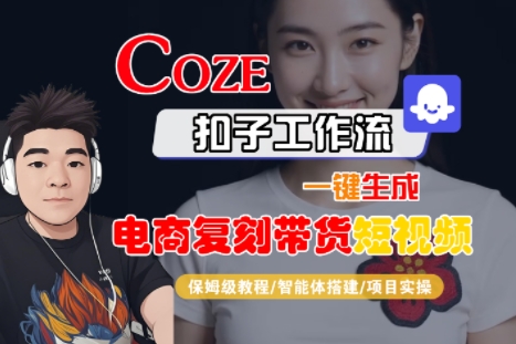Coze扣子工作流一键生成电商复刻带货短视频，保姆级教程-智能体搭建-项目实操-千城资源网