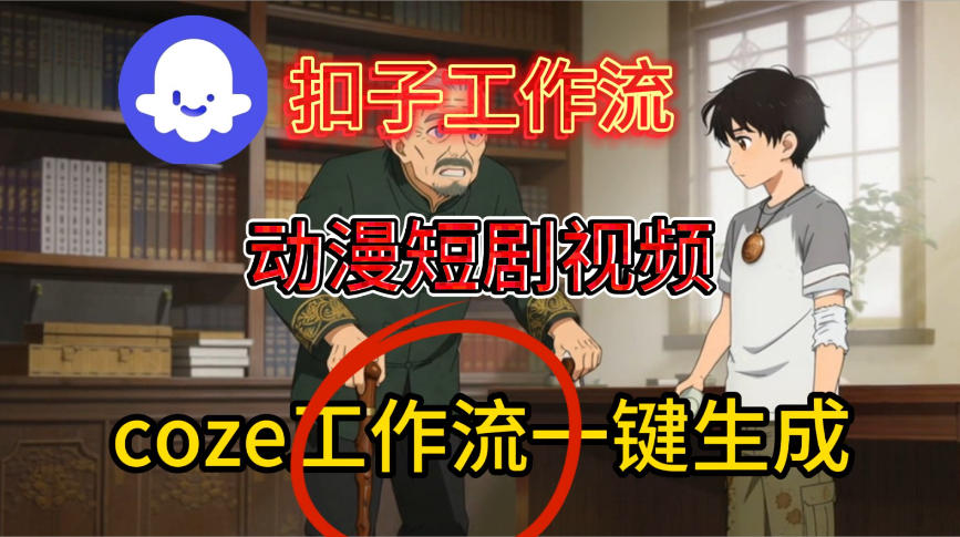 Coze扣子智能体工作流一键生成动漫短剧视频，保姆级搭建教学-千城资源网