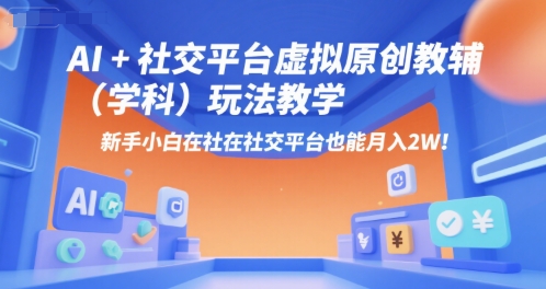 AI+小红书虚拟原创教辅（学科）玩法教学，新手小白在小红书也能月入2W-千城资源网