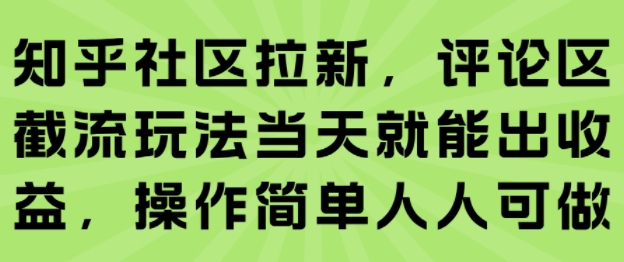 知乎社区拉新，评论区截流玩法当天就能出收益，操作简单人人可做-千城资源网
