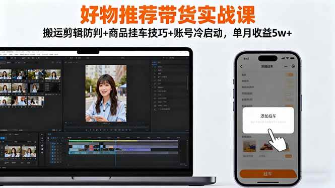 （16467期）好物推荐带货实战课：搬运剪辑防判+商品挂车技巧+账号冷启动，单月收益5w+-千城资源网