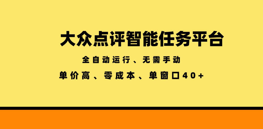 大众点评智能任务平台，全自动运行、无需手动，单价高、零成本、单窗口40+【揭秘】-千城资源网