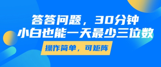 答答问题，30分钟，小白也能一天最少也有三位数，操作简单-千城资源网